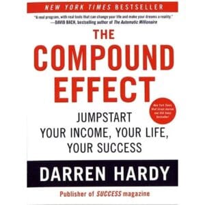 The Compound Effect : Jumpstart Your Income, Your Life, Your Success by Darren Hardy