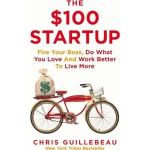 The $100 Startup: Reinvent the Way You Make a Living, Do What You Love, and Create a New Future by Chris Guillebeau