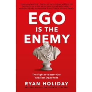 Ego is the Enemy: The Fight to Master Our Greatest Opponent (The Way, the Enemy and the Key) by Ryan Holiday
