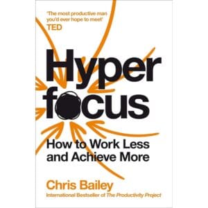 Hyperfocus:How to Work Less to Achieve More by Chris Bailey