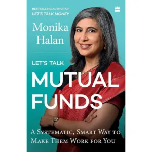 Let's Talk Mutual Funds: A Systematic, Smart Way to Make Them Work for You by Monika Halan